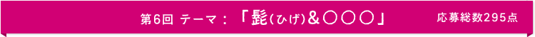 第6回 テーマ:「髭(ひげ)&○○○」 応募総数335点