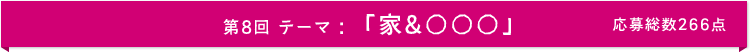 第8回 テーマ:「家&○○○」 応募総数335点