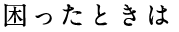 困ったときは
