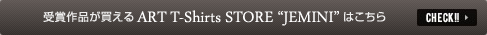 受賞作品が買える!ART T-SHIRTS STORE JEMINI はこちら