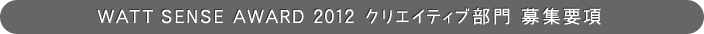 WATT SENSE AWARD 2012 クリエイティブ部門 募集要項
