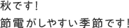 秋です!節電がしやすい季節です!
