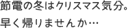 節電の冬はクリスマス気分。早く帰りませんか…